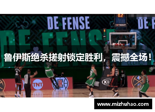 鲁伊斯绝杀搓射锁定胜利，震撼全场！